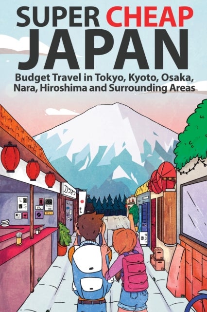Super Cheap Japan - Budget Travel in Tokyo, Kyoto, Osaka, Nara, Hiroshima and Surrounding Areas