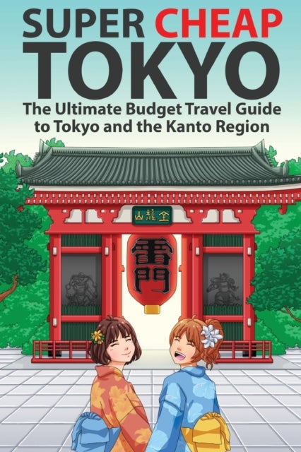 Super Cheap Tokyo - The Ultimate Budget Travel Guide to Tokyo and the Kanto Region