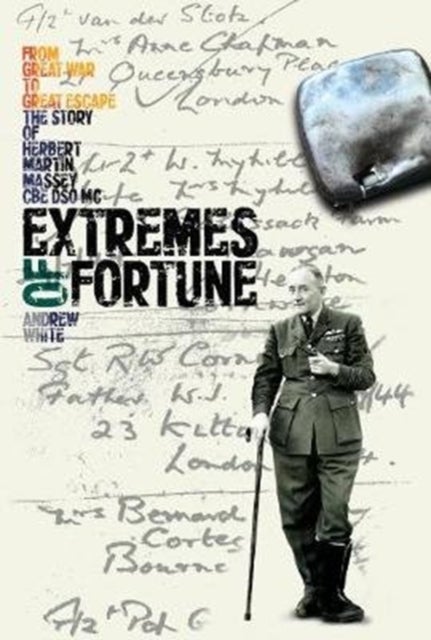 Extremes of Fortune - From Great War to Great Escape. The Story of Herbert Martin Massey, CBE, DSO, MC