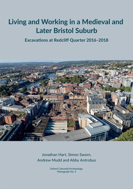 Living and working in a medieval and later Bristol suburb - Excavations at Redcliff Quarter 2016–2018