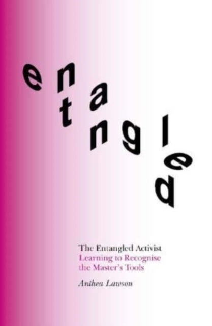 The Entangled Activist - Learning to Recognise the Master’s Tools