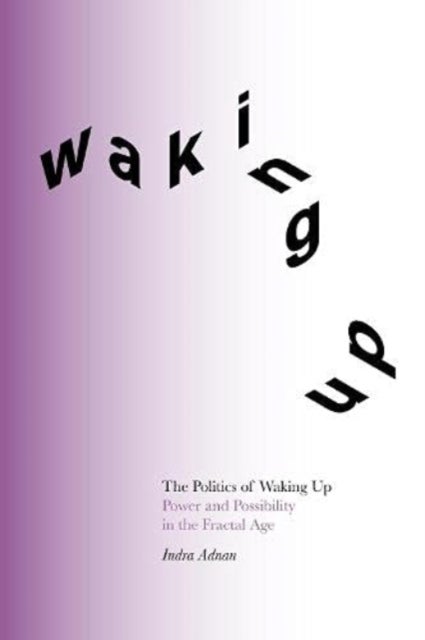 The Politics of Waking Up - Power and Possibility in the Fractal Age