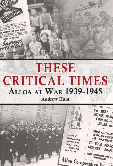 These Critical Times - Alloa at War 1939-1945