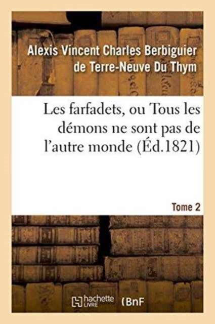 Les Farfadets, Ou Tous Les D?mons Ne Sont Pas de l'Autre Monde. Tome 2