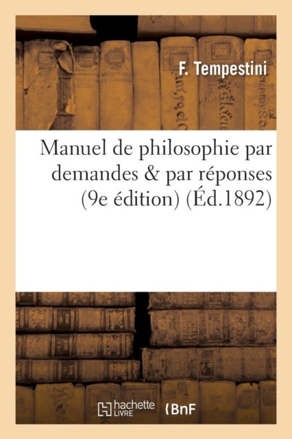 Manuel de Philosophie Par Demandes & Par Reponses - : A l'Usage Des Candidats Aux Baccalaureats Es-Lettres Et Es-Sciences (9e Edition)