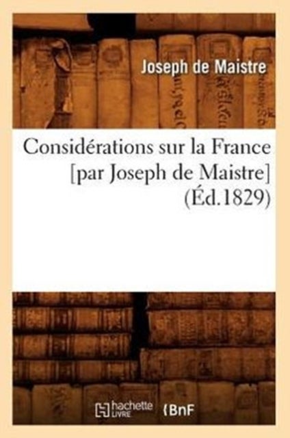Consid?rations Sur La France [Par Joseph de Maistre] (?d.1829)