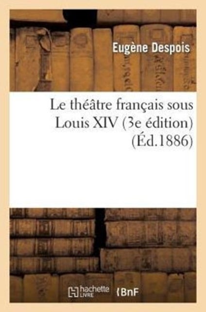 Le Th??tre Fran?ais Sous Louis XIV (3e ?dition)