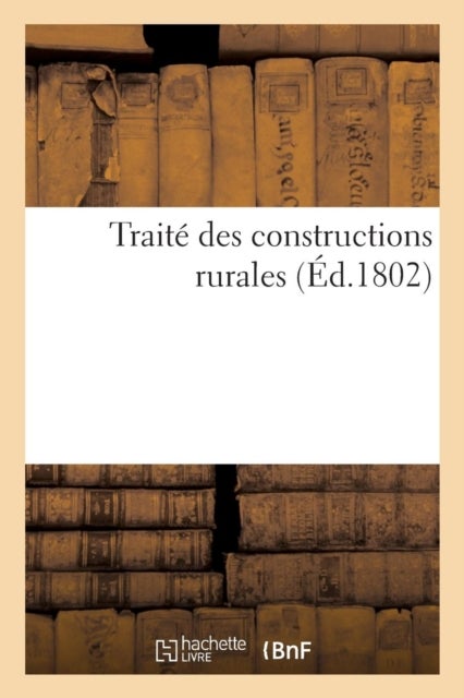Trait? Des Constructions Rurales, Dans Lequel on Apprend La Mani?re de Construire