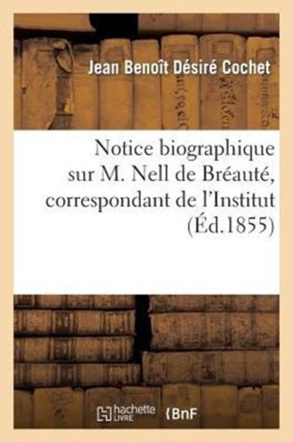 Notice Biographique Sur M. Nell de Br?aut?, Correspondant de l'Institut