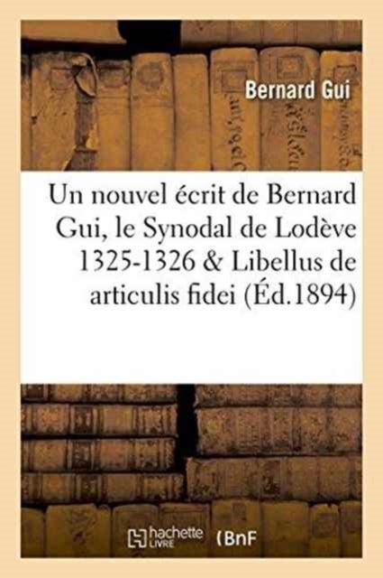 Un Nouvel ?crit de Bernard Gui, Le Synodal de Lod?ve 1325-1326, Libellus de Articulis Fidei Du M?me