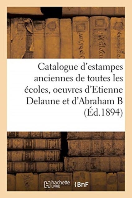 Catalogue d'estampes anciennes de toutes les ?coles, oeuvres d'Etienne Delaune et d'Abraham