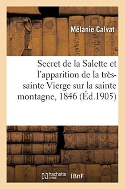 Le Secret de la Salette Et l'Apparition de la Tres-Sainte Vierge Sur La Sainte Montagne - Le 19 Septembre 1846