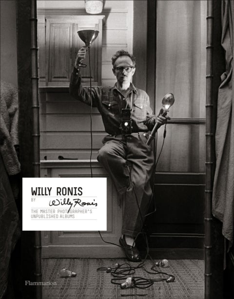 Willy Ronis by Willy Ronis - The Master Photographer's Unpublished Albums