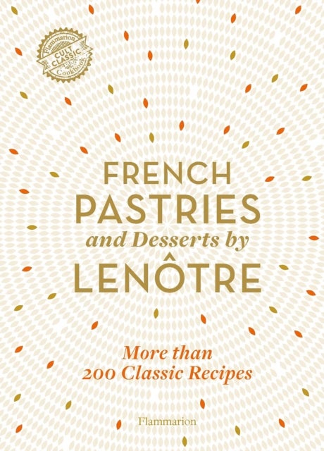 French Pastries and Desserts by Lenotre - More than 200 Classic Recipes