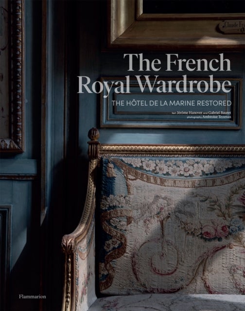 The French Royal Wardrobe - The Hotel de la Marine Restored