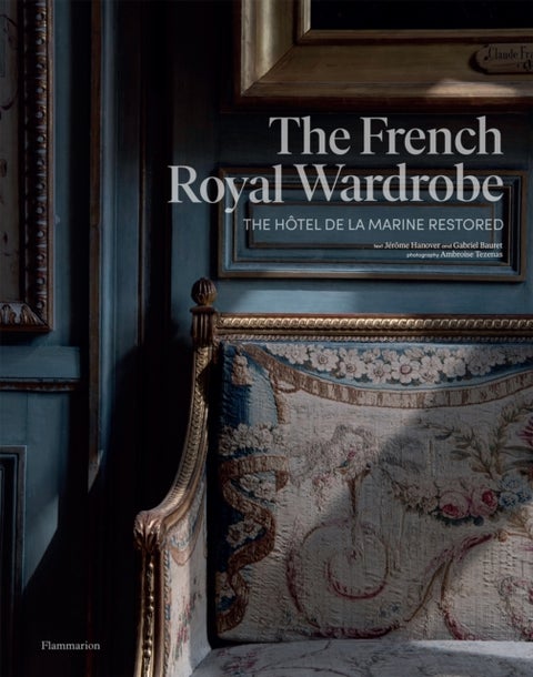 The French Royal Wardrobe - The Hotel de la Marine Restored