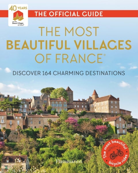The Most Beautiful Villages of France (40th Anniversary Edition) - Discover 164 Charming Destinations