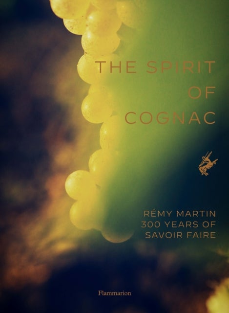 The Spirit of Cognac - Remy Martin: 300 Years of Savoir Faire