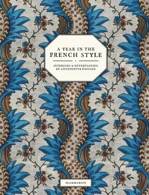 A Year in the French Style - Interiors and Entertaining by Antoinette Poisson