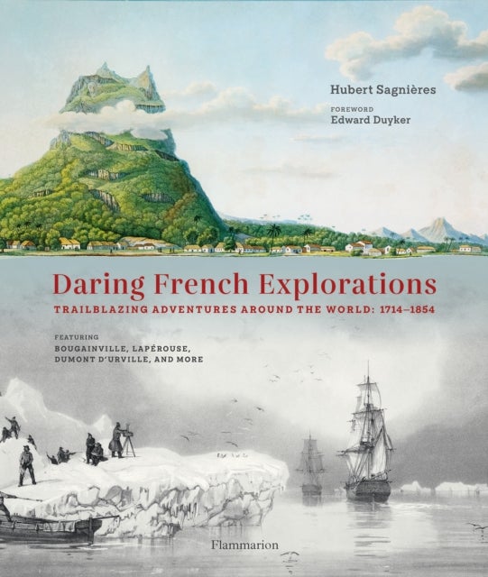 Daring French Explorations - Trailblazing Adventures around the World: 1714-1854, Featuring Bougainville, Laperouse, Dumont d’Urville, and more