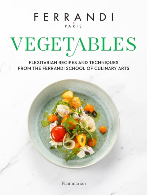 Vegetables - Flexitarian Recipes and Techniques from the Ferrandi School of Culinary Arts