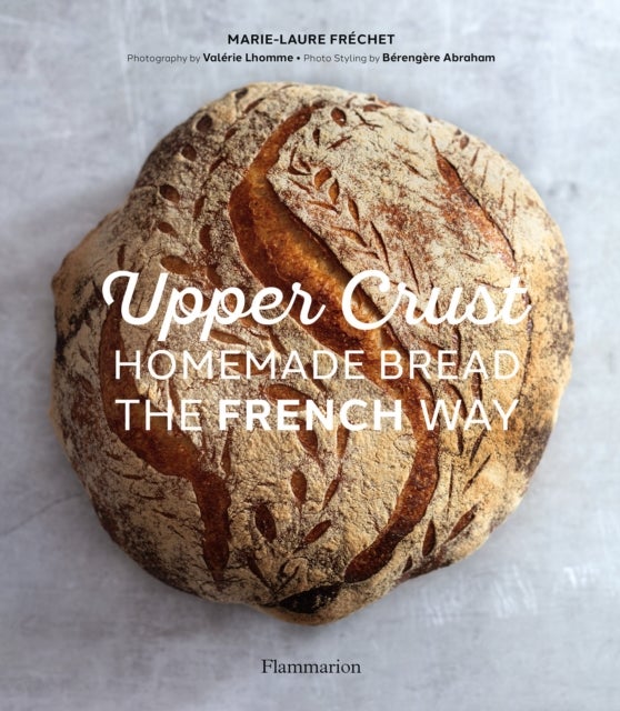 Upper Crust: Homemade Bread the French Way - Recipes and Techniques