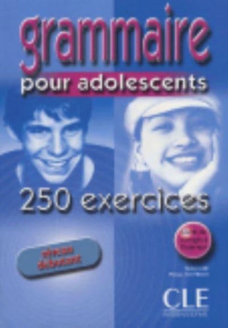 Grammaire 250 exercices pour adolescents - Niveau debutant - Cahier d'activites - Livre 1 & corriges