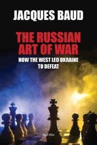 The Russian Art of War - How the West Led Ukraine to Defeat