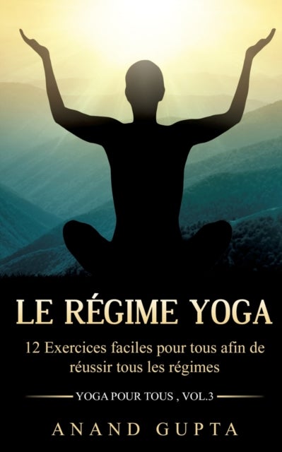 Le r?gime Yoga - 12 Exercices faciles pour tous afin de reussir tous les regimes (Yoga pour tous, Vol.3)