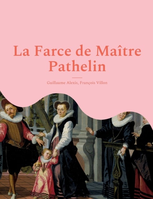 La Farce de Maitre Pathelin - une piece de theatre (farce) de la fin du Moyen Age