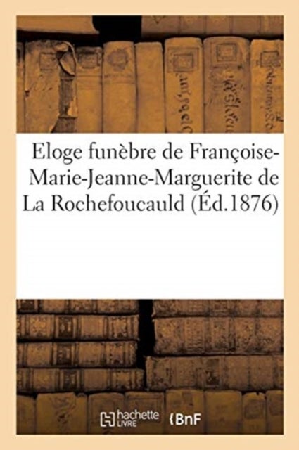 Eloge Funebre de Francoise-Marie-Jeanne-Marguerite de la Rochefoucauld - Eglise de Montmirail, 26 Septembre 1876