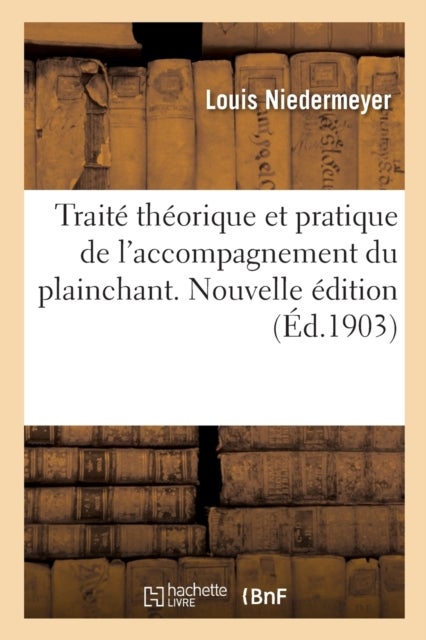 Trait? Th?orique Et Pratique de l'Accompagnement Du Plainchant. Nouvelle ?dition