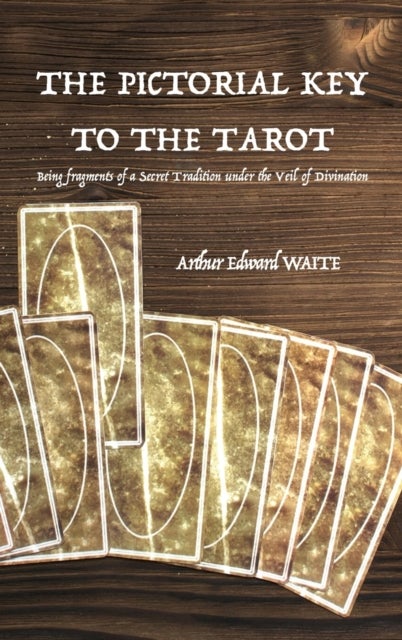 The Pictorial Key to the Tarot - Being fragments of a Secret Tradition under the Veil of Divination
