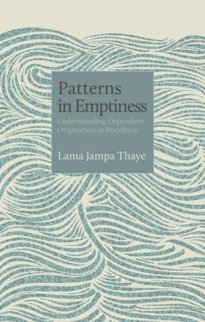 Patterns in Emptiness - Understanding Dependent Origination in Buddhism