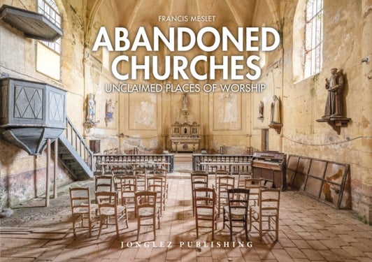 Abandoned Churches - Unclaimed Places of Worship