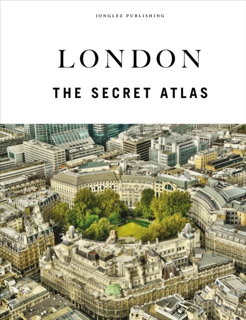 London - The Secret Atlas - The hidden secret sites of London for the curious explorer