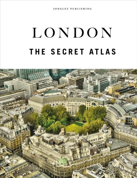 London - The Secret Atlas - The hidden secret sites of London for the curious explorer