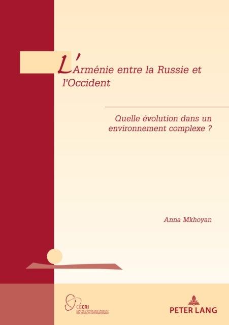 L'Armenie Entre La Russie Et l'Occident - Quelle Evolution Dans Un Environnement Complexe ?