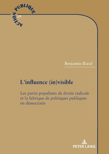 L'influence (in)visible - Les partis populistes de droite radicale et la fabrique de politiques publiques en democratie