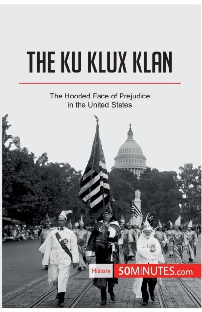 The Ku Klux Klan - The Hooded Face of Prejudice in the United States