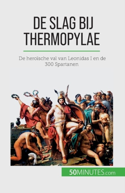 De slag bij Thermopylae - De heroische val van Leonidas I en de 300 Spartanen