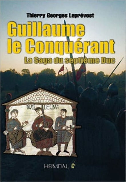 Guillaume Le Conquerant - La Saga Du Septieme Duc