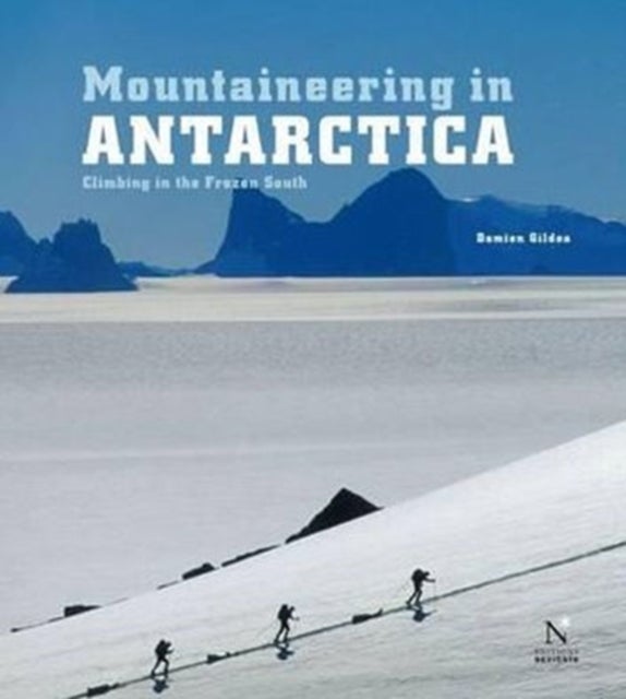 Mountaineering in Antarctica - Climbing in the Frozen South