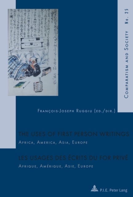 The Uses of First Person Writings / Les usages des ecrits du for prive - Africa, America, Asia, Europe / Afrique, Amerique, Asie, Europe