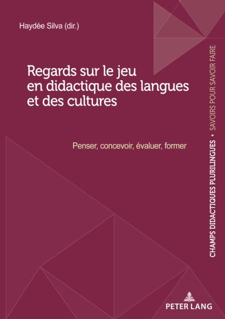Regards Sur Le Jeu En Didactique Des Langues Et Des Cultures - Penser, Concevoir, Evaluer, Former