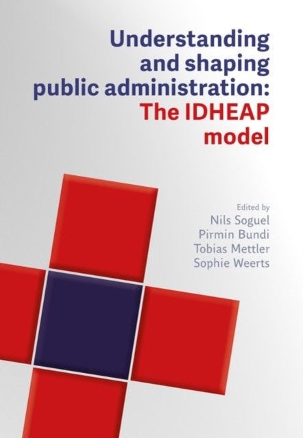 Understanding and Designing Public Administration - The IDHEAP Model