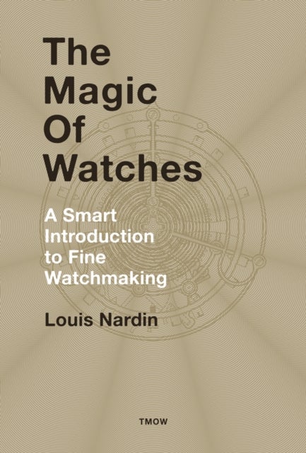 The Magic of Watches - A Smart Introduction to Fine Watchmaking