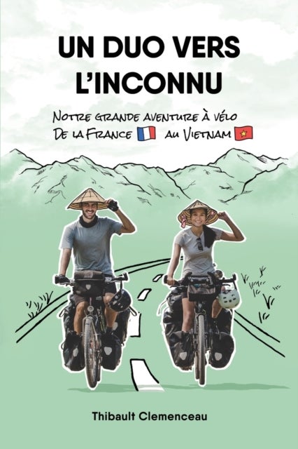 Un Duo vers l'Inconnu - Notre grande aventure a velo de la France au Vietnam