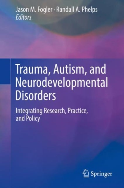 Trauma, Autism, and Neurodevelopmental Disorders - Integrating Research, Practice, and Policy