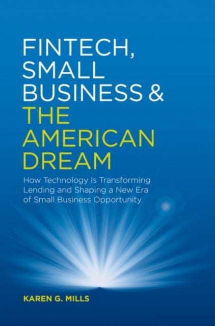 Fintech, Small Business & the American Dream - How Technology Is Transforming Lending and Shaping a New Era of Small Business Opportunity